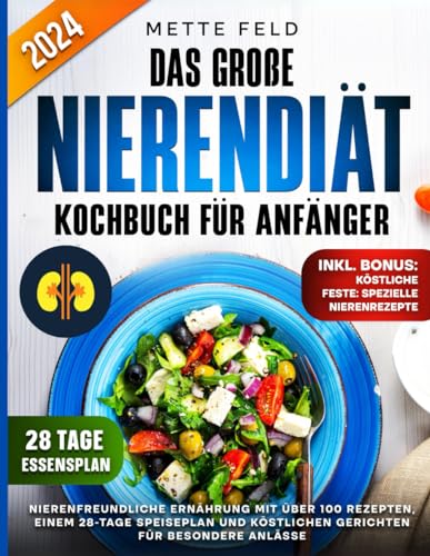 DAS GROßE NIERENDIÄT KOCHBUCH FÜR ANFÄNGER: Nierenfreundliche Ernährung mit über 100 Rezepten, einem 28-Tage Speiseplan und köstlichen Gerichten für besondere Anlässe von Independently published