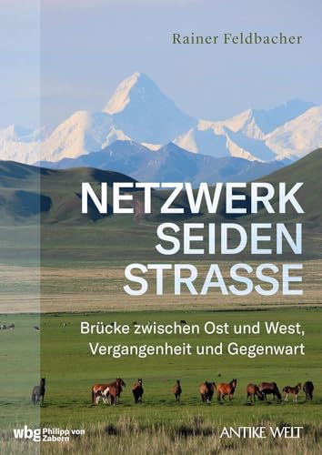 Netzwerk Seidenstraße. Brücke zwischen Ost und West, Vergangenheit und Gegenwart. Kultureller Austausch und globale Handelsströme an der alten und neuen Seidenstraße. Mit 133 Bildern und 2 Karten von WBG Philipp von Zabern