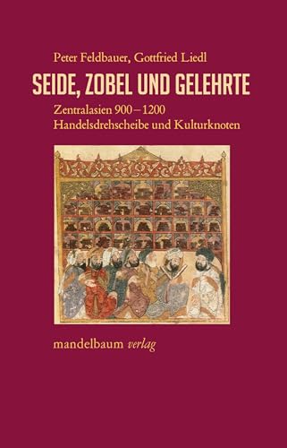 Seide, Zobel und Gelehrte: Zentralasien 900–1200: Handelsdrehscheibe und Kulturknoten (Expansion - Interaktion - Akkulturation) von Mandelbaum Verlag eG
