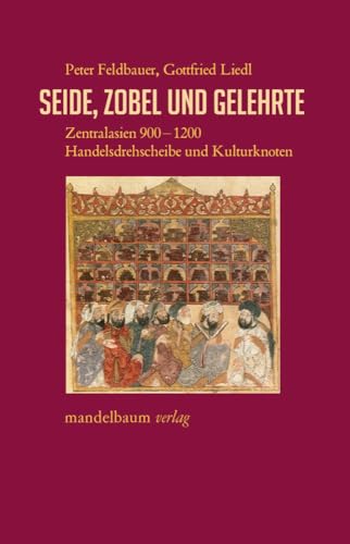 Seide, Zobel und Gelehrte: Zentralasien 900–1200: Handelsdrehscheibe und Kulturknoten (Expansion - Interaktion - Akkulturation)