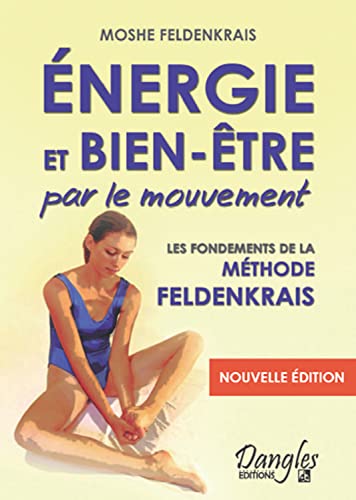 Energie et bien-être par le mouvement: Le classique de la méthode Feldenkrais von DANGLES