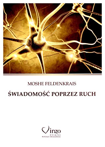 Swiadomosc poprzez ruch: Proste ćwiczenia doskonalące zdrowie, sylwetkę, wzrok, wyobraźnię i świadomość siebie