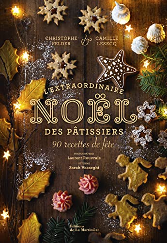 L'Extraordinaire Noël des pâtissiers: 90 recettes de fête