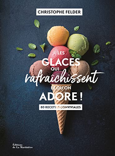 Les Glaces qui rafraîchissent et qu'on adore !: 80 recettes conviviales
