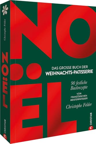 Noël: Das große Buch der Weihnachts-Patisserie: 90 festliche Backrezepte. Vom französischen Meisterpatissier Christophe Felder von Christian