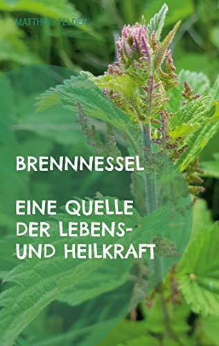 Brennnessel: Eine Quelle der Lebens- und Heilkraft von Books on Demand GmbH