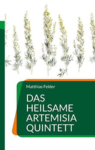 Das heilsame Artemisia Quintett: Beifuß, Wermut, Einjähriger Beifuß, Estragon und Eberraute Das heilsame Artemisia Quintett: Beifuß, Wermut, Einjähriger Beifuß, Estragon und Eberraute