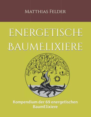 Energetische BaumElixiere: Kompendium der 69 energetischen BaumElixiere Energetische BaumElixiere: Kompendium der 69 energetischen BaumElixiere von Independently published