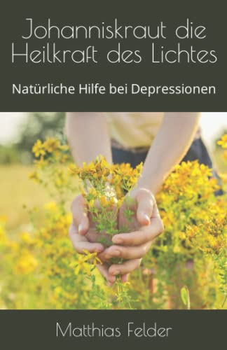 Johanniskraut die Heilkraft des Lichtes: Natürliche Hilfe bei Depressionen Johanniskraut die Heilkraft des Lichtes: Natürliche Hilfe bei Depressionen von Independently published