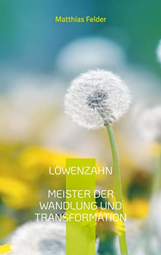 LÖWENZAHN: Meister der Wandlung und Transformation LÖWENZAHN: Meister der Wandlung und Transformation