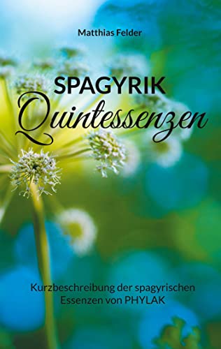 Spagyrik Quintessenzen: Kurzbeschreibung der spagyrischen Essenzen von PHYLAK Spagyrik Quintessenzen: Kurzbeschreibung der spagyrischen Essenzen von PHYLAK von Books on Demand GmbH
