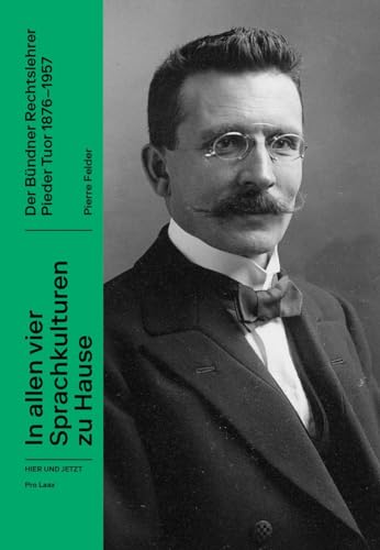 In allen vier Sprachkulturen zu Hause: Der Bündner Rechtslehrer Pieder Tuor 1876–1957 In allen vier Sprachkulturen zu Hause: Der Bündner Rechtslehrer Pieder Tuor 1876–1957 von Hier und Jetzt
