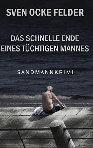Das schnelle Ende eines tüchtigen Mannes: Ein Sandmannkrimi von Independently published