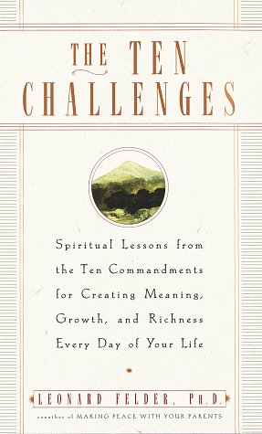 The Ten Challenges: Spiritual Lessons from the 10 Commandments for Creating Meaning, Growth and Richness Every Day of Your Life