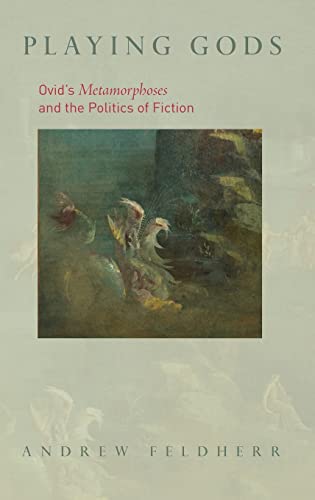 Playing Gods: Ovid's Metamorphoses and the Politics of Fiction von Princeton University Press