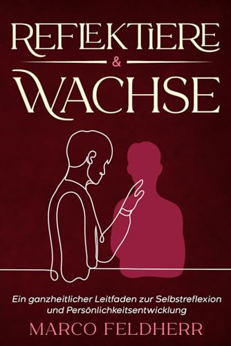 Reflektiere & Wachse: Ein ganzheitlicher Leitfaden zur Selbstreflexion und Persönlichkeitsentwicklung: Von Grundlagen bis zur kontinuierlichen ... Methoden für mehr Klarheit uns Selbstliebe von EES Media