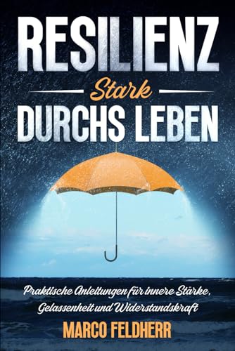 Resilienz - Stark durchs Leben: Praktische Anleitungen für innere Stärke, Gelassenheit und Widerstandskraft: Von den Grundlagen bis zur täglichen ... Resilienz im Alltag, Beruf und Beziehungen Resilienz - Stark durchs Leben: Praktische Anleitungen für innere Stärke, Gelassenheit und Widerstandskraft: Von den Grundlagen bis zur täglichen ... Resilienz im Alltag, Beruf und Beziehungen