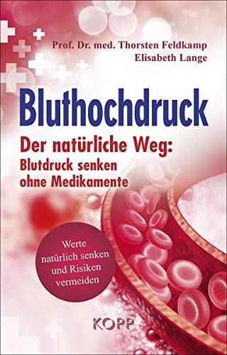 Bluthochdruck: Der natürliche Weg: Blutdruck senken ohne Medikamente Werte natürlich senken und Risiken vermeiden Bluthochdruck: Der natürliche Weg: Blutdruck senken ohne Medikamente Werte natürlich senken und Risiken vermeiden