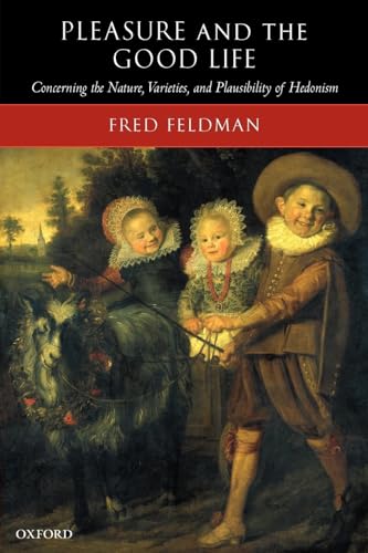 Pleasure and the Good Life: Concerning the Nature, Varieties, and Plausibility of Hedonism von Oxford University Press