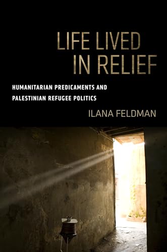 Life Lived in Relief: Humanitarian Predicaments and Palestinian Refugee Politics von University of California Press