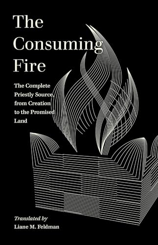 The Consuming Fire: The Complete Priestly Source, from Creation to the Promised Land (The World Literature in Translation)