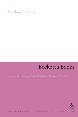 Beckett's Books: A Cultural History of the Interwar Notes: A Cultural History of Samuel Beckett's 'Interwar Notes' (Continuum Literary Studies)