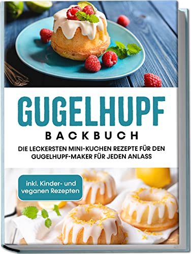 Gugelhupf Backbuch: Die leckersten Mini-Kuchen Rezepte für den Gugelhupf-Maker für jeden Anlass | inkl. Kinder- und veganen Rezepten von Edition Lunerion