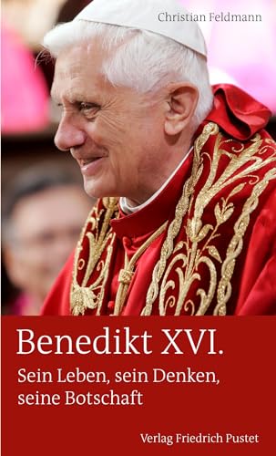 Benedikt XVI.: Sein Leben, sein Denken, seine Botschaft (Biografien)