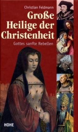 Große Heilige der Christenheit: Gottes sanfte Rebellen