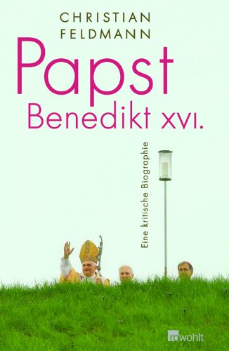 Papst Benedikt XVI.: Eine kritische Biographie