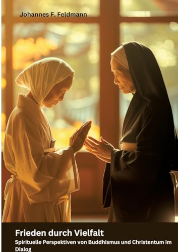 Frieden durch Vielfalt: Spirituelle Perspektiven von Buddhismus und Christentum im Dialog von tredition