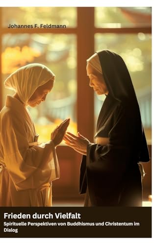 Frieden durch Vielfalt: Spirituelle Perspektiven von Buddhismus und Christentum im Dialog von tredition