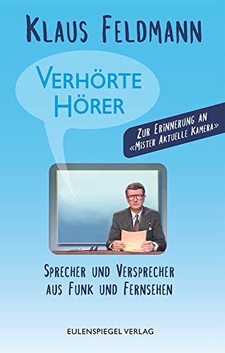 Verhörte Hörer: Sprecher und Versprecher aus Funk und Fernsehen von Eulenspiegel Verlag