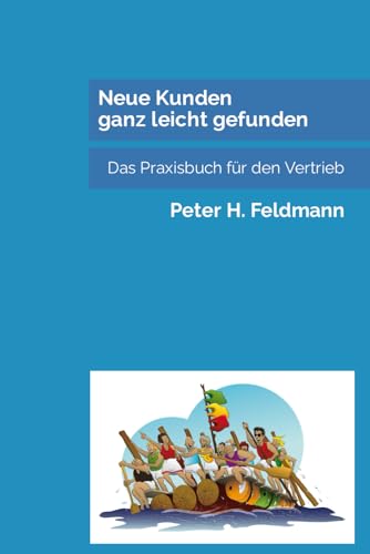 Neue Kunden ganz leicht gefunden: Das Praxisbuch für den Vertrieb