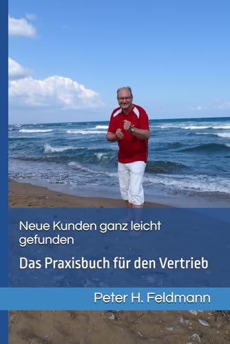 Neue Kunden ganz leicht gefunden: Das Praxisbuch für den Vertrieb von BDC Business Development Coaching