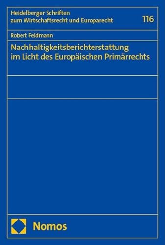 Nachhaltigkeitsberichterstattung im Licht des Europäischen Primärrechts (Heidelberger Schriften zum Wirtschaftsrecht und Europarecht) von Nomos