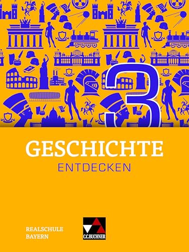 Geschichte entdecken – Bayern / Geschichte entdecken Bayern 3: Unterrichtswerk für Geschichte an Realschulen / für die Jahrgangsstufe 8 (Geschichte ... für Geschichte an Realschulen) von Buchner, C.C. Verlag