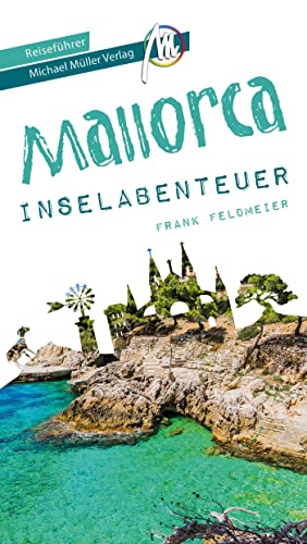 Mallorca Inselabenteuer Reiseführer Michael Müller Verlag: 33 Inselabenteuer zum Selbsterleben (MM-Abenteuer) von Michael Müller Verlag GmbH