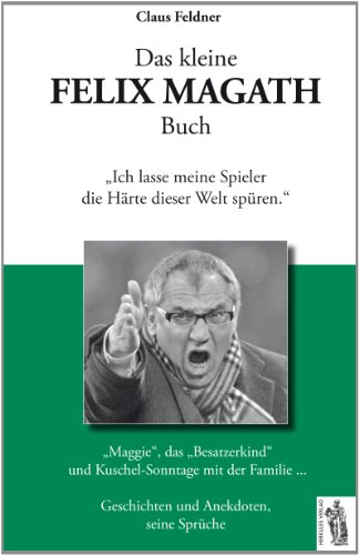 Das kleine FELIX MAGATH Buch: Geschichten und Anekdoten, seine Sprüche