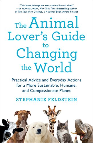 Animal Lover's Guide to Changing the World: Practical Advice and Everyday Actions for a More Sustainable, Humane, and Compassionate Planet