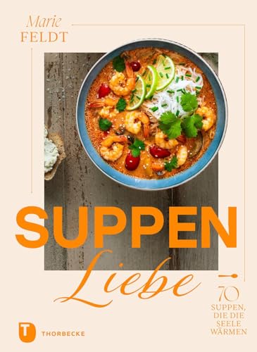 Suppenliebe: 70 Suppen, die die Seele wärmen Suppenliebe: 70 Suppen, die die Seele wärmen