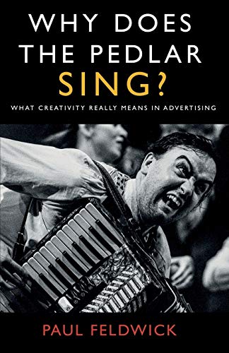 Why Does The Pedlar Sing?: What Creativity Really Means in Advertising