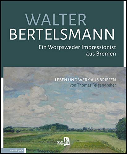 Walter Bertelsmann: Ein Worpsweder Impressionist aus Bremen von Kellner Verlag