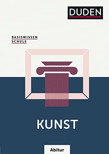 Basiswissen Schule – Kunst Abi: Das Standardwerk für die komplette Sekundarstufe von Duden