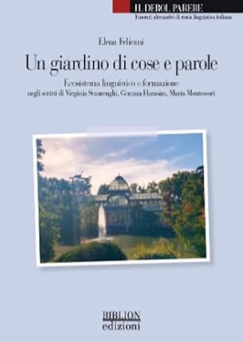 Un giardino di cose e parole. Ecosistema linguistico e formazione negli scritti di Virginia Staurenghi, Gemma Harasim, Maria Montessori (Il debol parere) von Biblion