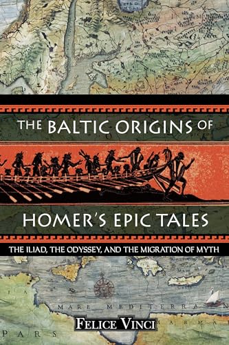 The Baltic Origins of Homer's Epic Tales: The <i>Iliad,</i> the <i>Odyssey,</i> and the Migration of Myth: The "Illiad", the "Odyssey" and the Migration of Myth von Inner Traditions