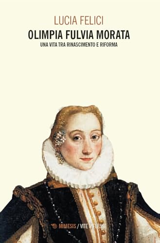 Olimpia Fulvia Morata. Una vita tra Rinascimento e Riforma (Vite riflesse) von Mimesis