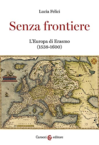 Senza frontiere. L'Europa di Erasmo (1538-1600) (Studi storici Carocci)