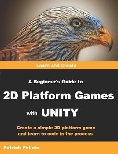 A Beginner's Guide to 2D Platform Games with Unity: Create a Simple 2D Platform Game and Learn to Code in the Process A Beginner's Guide to 2D Platform Games with Unity: Create a Simple 2D Platform Game and Learn to Code in the Process von Independently published