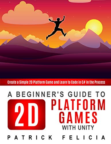 A Beginner's Guide to 2D Platform Games with Unity: Create a simple 2D platform game and Learn to Code in the Process von Independently Published